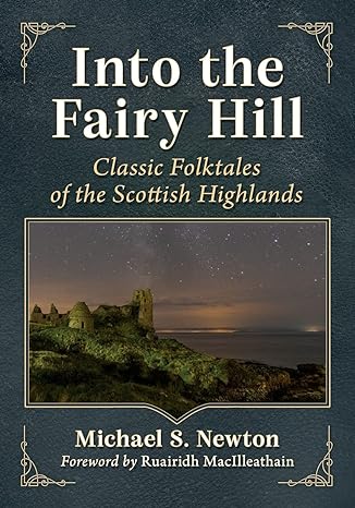 into the fairy hill classic folktales of the scottish highlands 1st edition michael s. newton 1476690022,