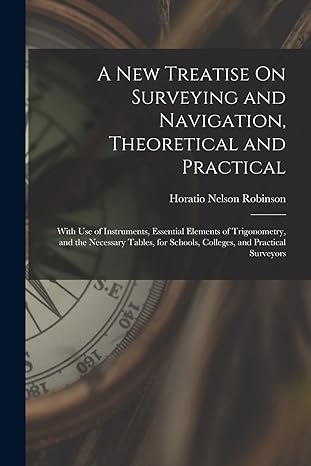 a new treatise on surveying and navigation theoretical and practical with use of instruments essential