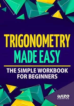 trigonometry made easy the simple workbook for beginners 1st edition wizo learning 195180631x, 978-1951806316