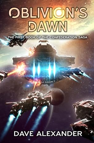 oblivion's dawn the confederation saga 1st edition dave alexander b0cjbfpq26, 979-8861777209