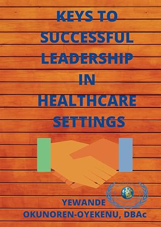 keys to successful leadership in healthcare settings 1st edition yewande okunoren-oyekenu 1291096310,