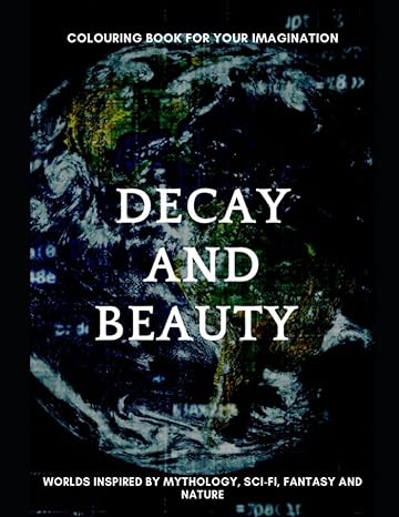 decay and beauty colouring book for your imagination worlds inspired from mythology fantasy sci fi and nature