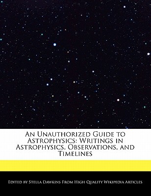 an unauthorized guide to astrophysics writings in astrophysics observations and timelines 1st edition stella