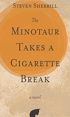 the minotaur takes a cigarette break a novel 1st edition steven sherrill 0895876752, 978-0895876751