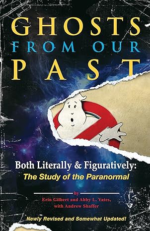 ghosts from our past both literally and figuratively the study of the paranormal 1st edition erin gilbert,