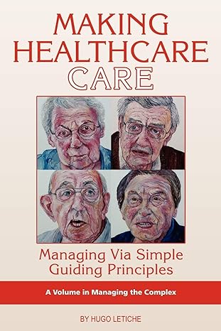 making healthcare care managing via simple guiding principles 1st edition hugo letiche 1593119224,