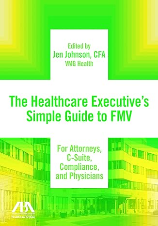 the healthcare executives simple guide to fmv for attorneys c suite compliance and physicians 1st edition jen
