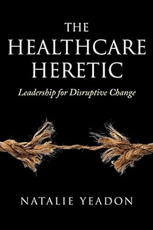 the healthcare heretic leadership for disruptive change 1st edition natalie yeadon 0995897522, 978-0995897526