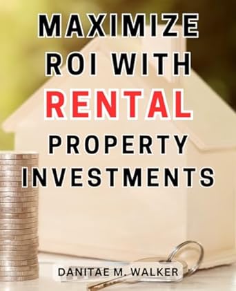 maximize roi with rental property investments 1st edition danitae m. walker 979-8867763671