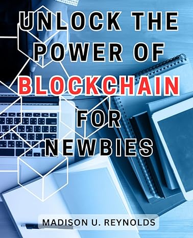 unlock the power of blockchain for newbies 1st edition madison u. reynolds 979-8867623654