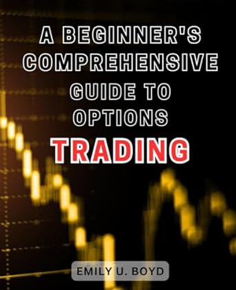 a beginners comprehensive guide to options trading 1st edition emily u. boyd 979-8867516154