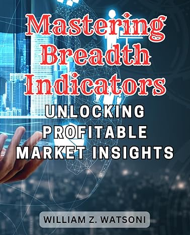 mastering breadth indicators unlocking profitable market insights 1st edition william z. watsoni