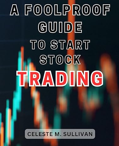 a foolproof guide to start stock trading 1st edition celeste m. sullivan 979-8867116194
