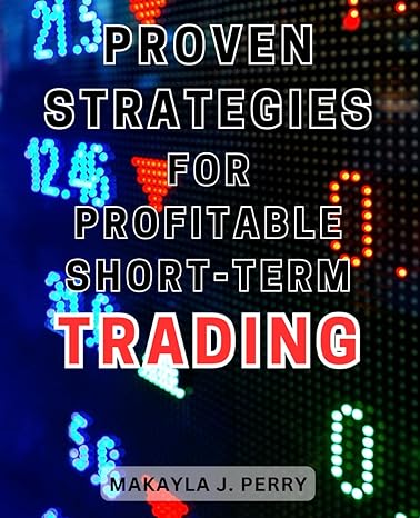proven strategies for profitable short term trading 1st edition makayla j. perry 979-8866973545