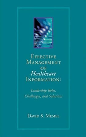 effective management of healthcare information leadership roles challenges and solutions 1st edition david s.