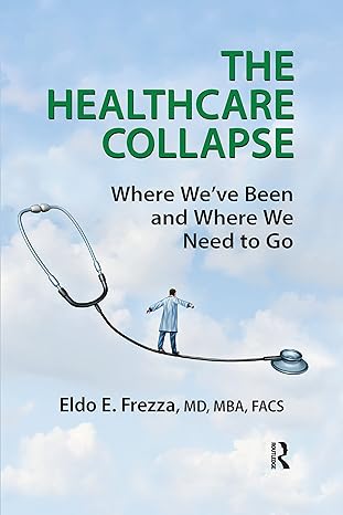 the healthcare collapse where we've been and where we need to go 1st edition eldo frezza 1032178493,