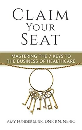 claim your seat mastering the 7 keys to the business of healthcare 1st edition dr. amy funderburk 057824442x,