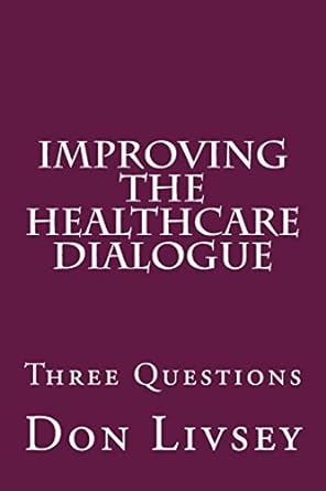 improving the healthcare dialogue 1st edition don livsey 0692941681, 978-0692941683