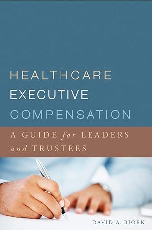 healthcare executive compensation a guide for leaders and trustees 1st edition david bjork 1567934242,