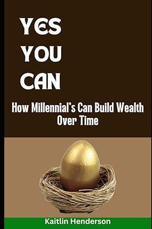 yes you can how millennials can build wealth over time 1st edition kaitlin henderson 979-8385743766