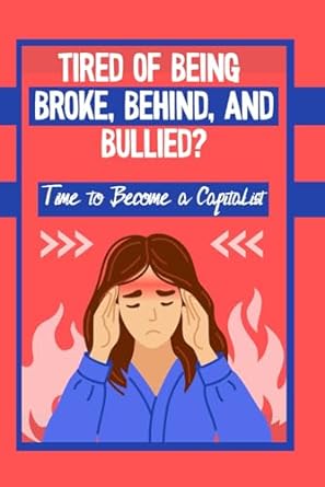 tired of being broke behind and bullied it s time to become a capitalist 1st edition joshua king