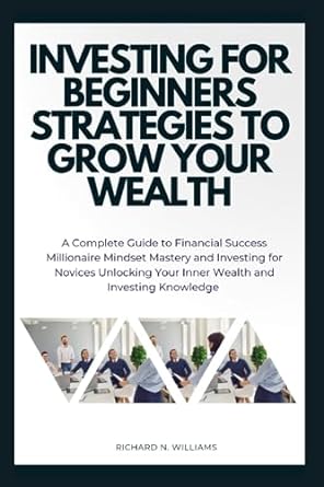 investing for beginners strategies to grow your wealth a  guide to financial success millionaire mindset