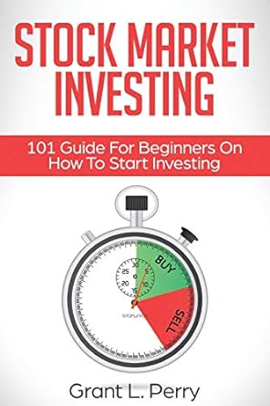 stock market investing 101 guide for beginners on how to start investing 1st edition grant l perry