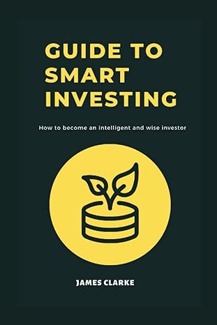 guide to smart investing how to become an intelligent and wise investor 1st edition james clarke