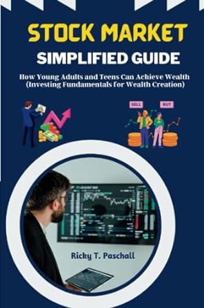 stock market simplified guide how young adults and teens can achieve wealth 1st edition ricky t. paschall