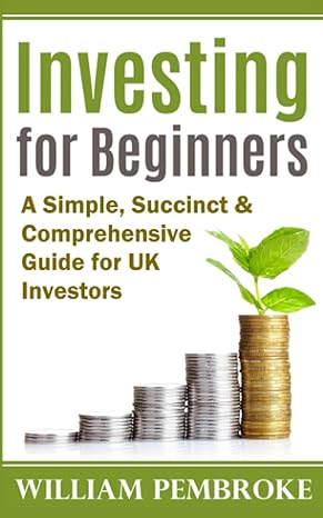 investing for beginners a simple succinct and comprehensive guide for uk investors 1st edition william