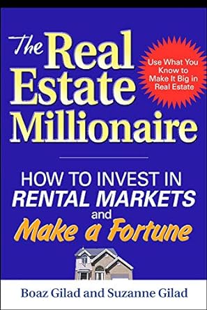 the real estate millionaire how to invest in rental markets and make a fortune 1st edition boaz gilad