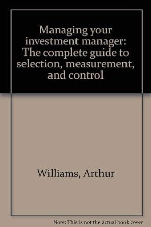 managing your investment manager the  guide to selection measurement and control 1st edition arthur williams