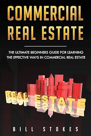 Commercial Real Estate The Ultimate Beginner S Guide For Learning The Effective Ways In Commercial Real Estate