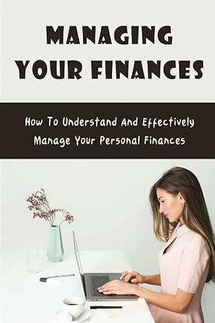 managing your finances how to understand and effectively manage your personal finances 1st edition josh