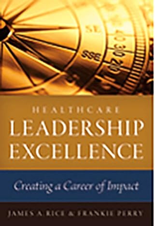 healthcare leadership excellence creating a career of impact 1st edition james rice 1567934749, 978-1567934748
