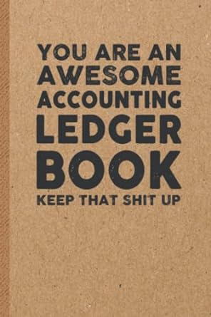 you are an awesome accounting ledger book keep that shit up 1st edition ts composition publishing b0b2v3vyvv