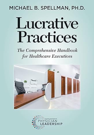 lucrative practices the comprehensive handbook for healthcare executives 1st edition michael spellman