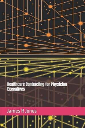 healthcare contracting for physician executives 1st edition james r jones 979-8725566772
