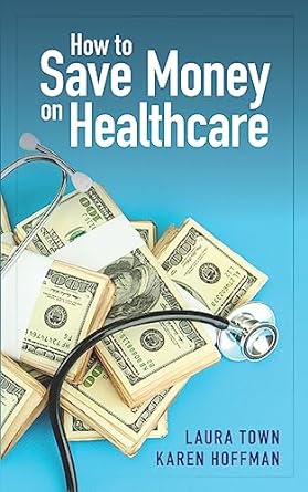 how to save money on healthcare 1st edition laura town ,karen hoffman 1943414084, 978-1943414086