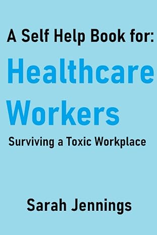 a self help book for healthcare workers surviving a toxic workplace 1st edition sarah jennings 979-8387922565