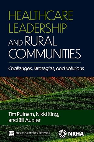 healthcare leadership and rural communities challenges strategies and solutions 1st edition bill auxier