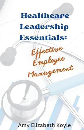 healthcare leadership essentials effective employee management 1st edition amy elizabeth koyle b0clpxd8bw,