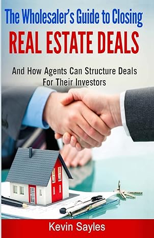the wholesalers guide to closing real estate deals and how agents can structure deals for their for