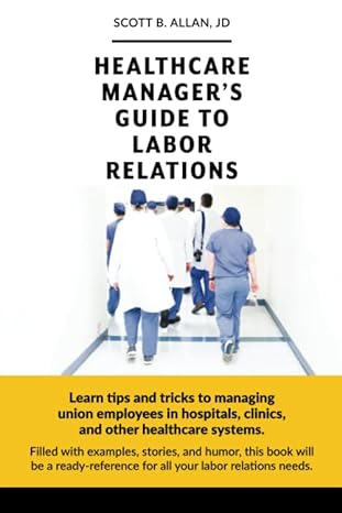 the healthcare managers guide to labor relations learn tips and tricks to managing union employees in