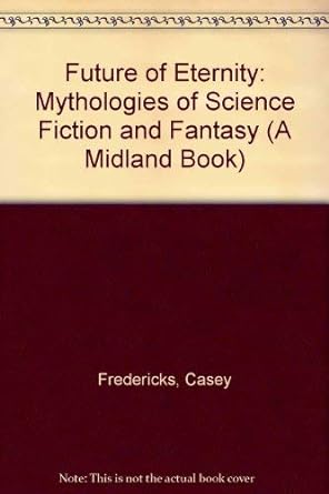 the future of eternity mythologies of science fiction and fantasy 1st edition casey fredericks 0253202957,