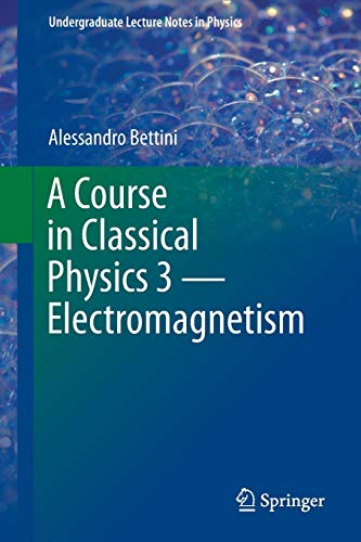 a course in classical physics 3 electromagnetism 1st edition alessandro bettini 3319408704, 9783319408705