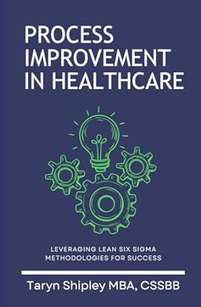 process improvement in healthcare leveraging lean six sigma methodologies for success 1st edition taryn