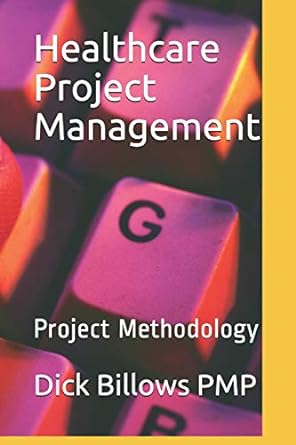 healthcare project management project methodology 1st edition dick billows pmp 1731509340, 978-1731509345