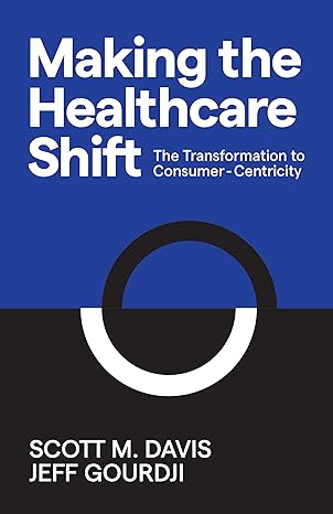 making the healthcare shift the transformation to consumer centricity 1st edition scott m. davis ,jeff