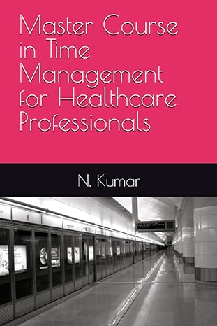 master course in time management for healthcare professionals 1st edition n. kumar b0cgl4gscj, 979-8858727194